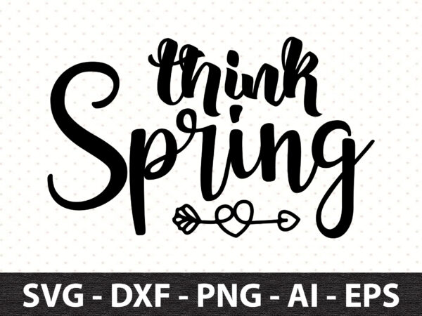 Think spring svg t shirt designs for sale