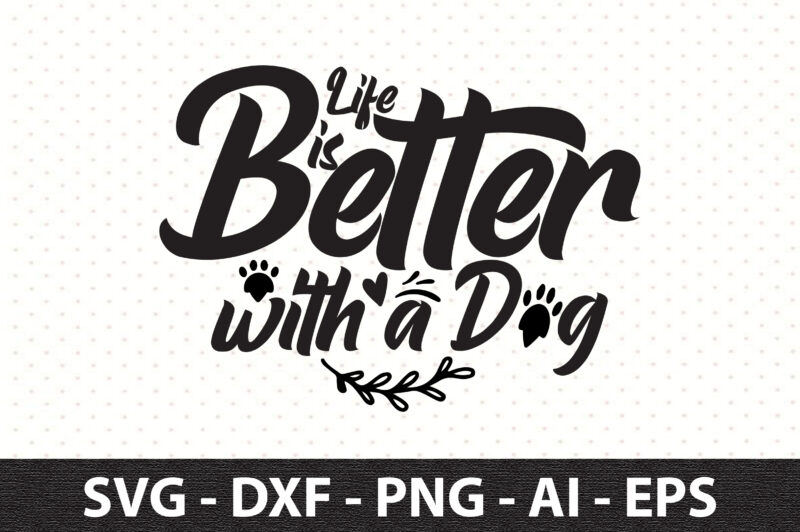 Life is Better with a Dog svg