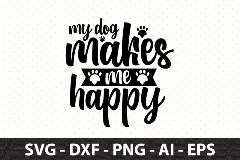 My Dog makes me happy svg