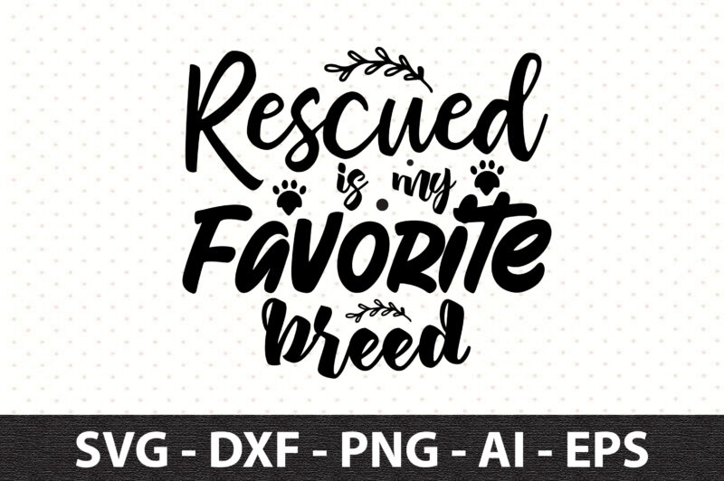 Rescued is my Favorite breed svg