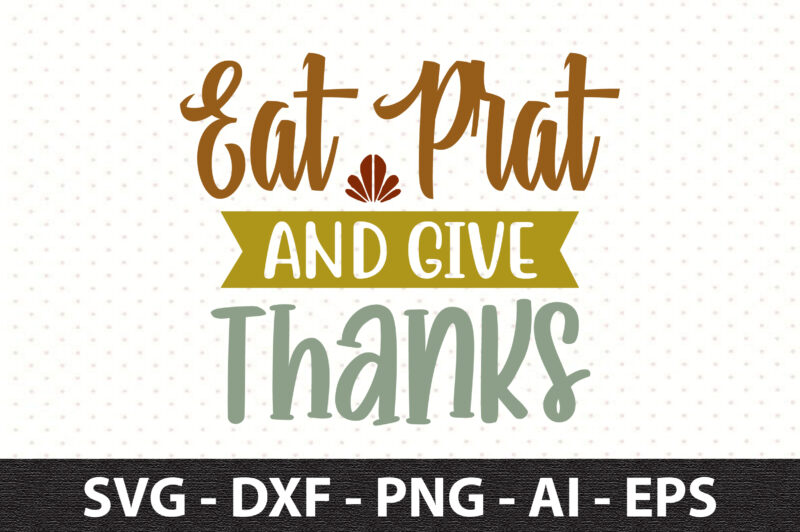 Eat prat and give thanks svg