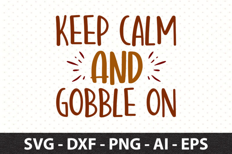 keep calm and gobble on ,svg