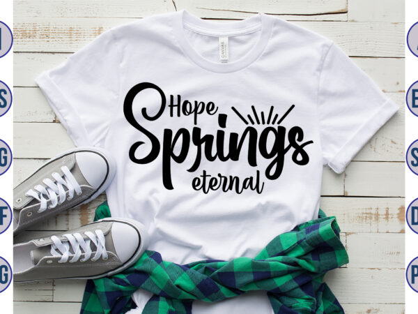 Hope springs eternal svg graphic t shirt