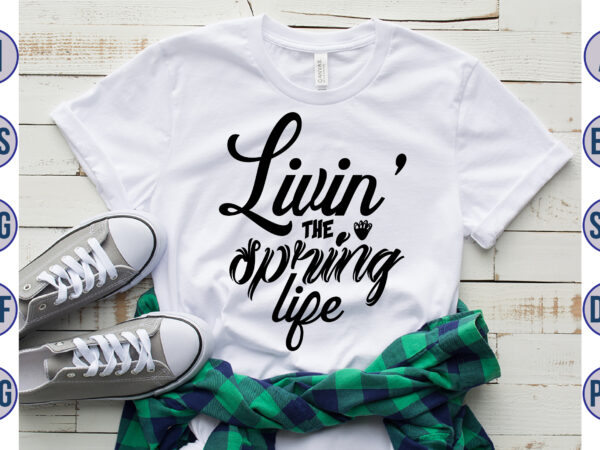 Livin the spring life svg t shirt vector graphic