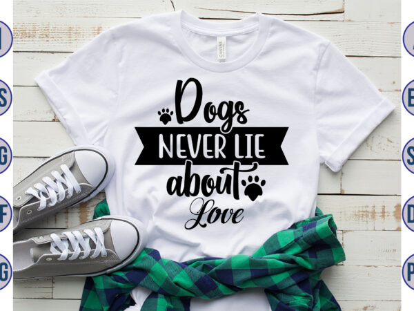 Dogs never lie about love svg t shirt vector illustration