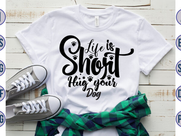 Life is short hug your dog svg t shirt vector graphic