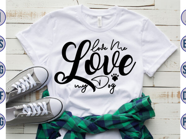 Love me love my dog svg t shirt vector graphic