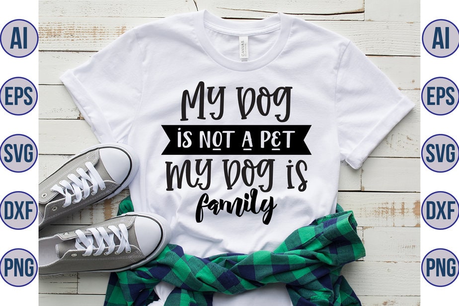 My dog is not a pet my Dog is family svg - Buy t-shirt designs