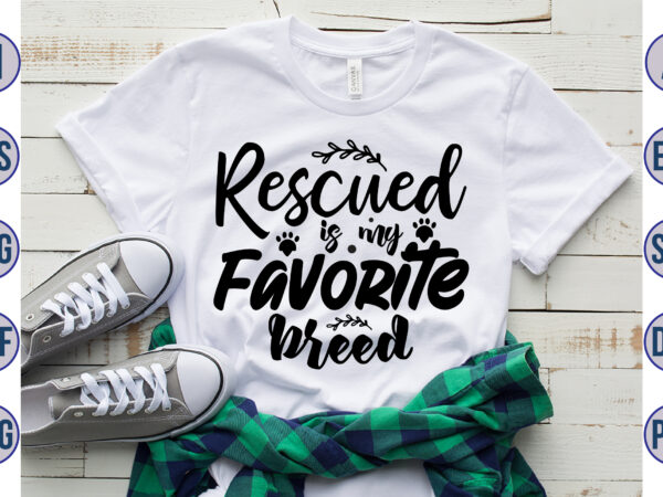 Rescued is my favorite breed svg t shirt design online