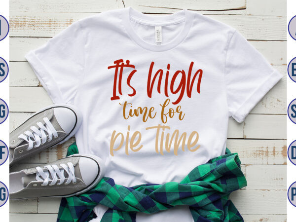 It’s high time for pie time svg t shirt design for sale