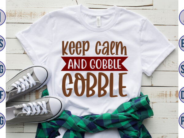 Keep calm and gobble gobble svg t shirt vector art