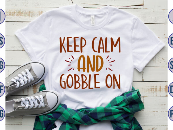 Keep calm and gobble on ,svg t shirt vector art