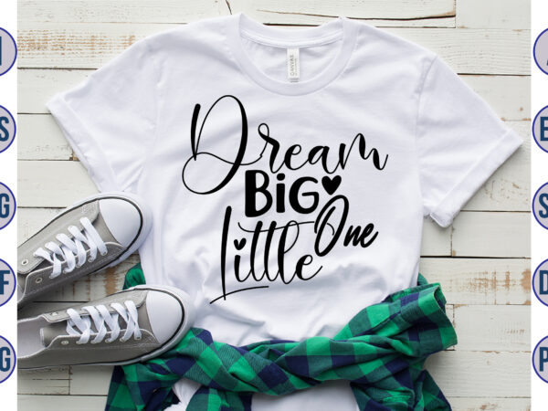 Dream big little one svg t shirt vector illustration