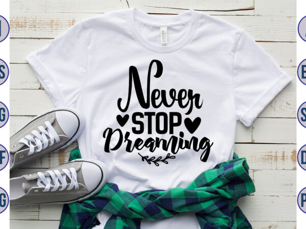 Never stop dreaming svg T shirt vector artwork