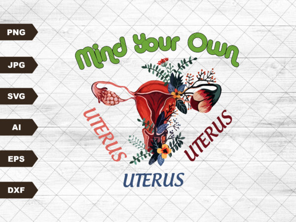 Mind your own uterus svg file, eps file, svg file, jpg file, instant digital download, cricut cut file, svg file for cricut, cuttable file t shirt designs for sale