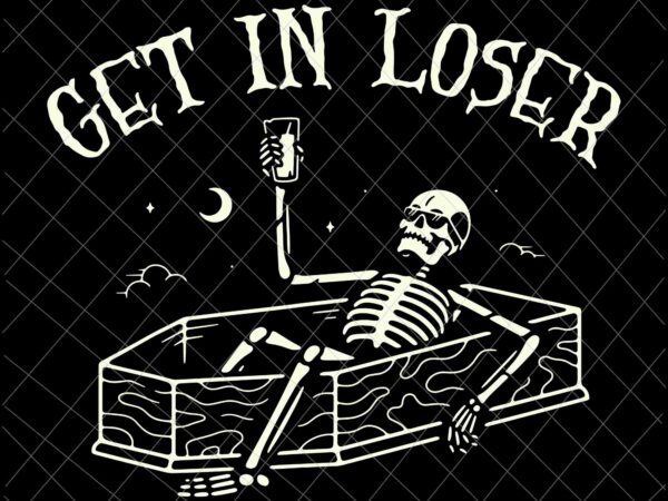 Get in loser svg, skeleton in coffin spooky halloween svg, skeleton halloween svg, skeleton svg, funny halloween svg t shirt design template