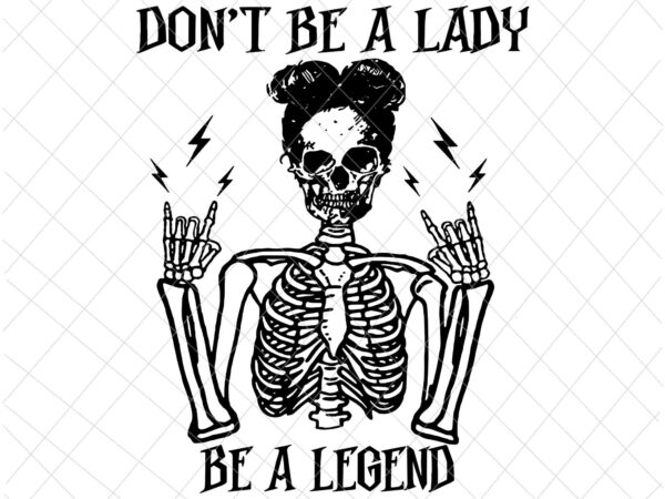 Don’t be a lady be a legend svg, skeleton halloween svg, women halloween svg, skeleton girl halloween, quote halloween svg t shirt vector illustration