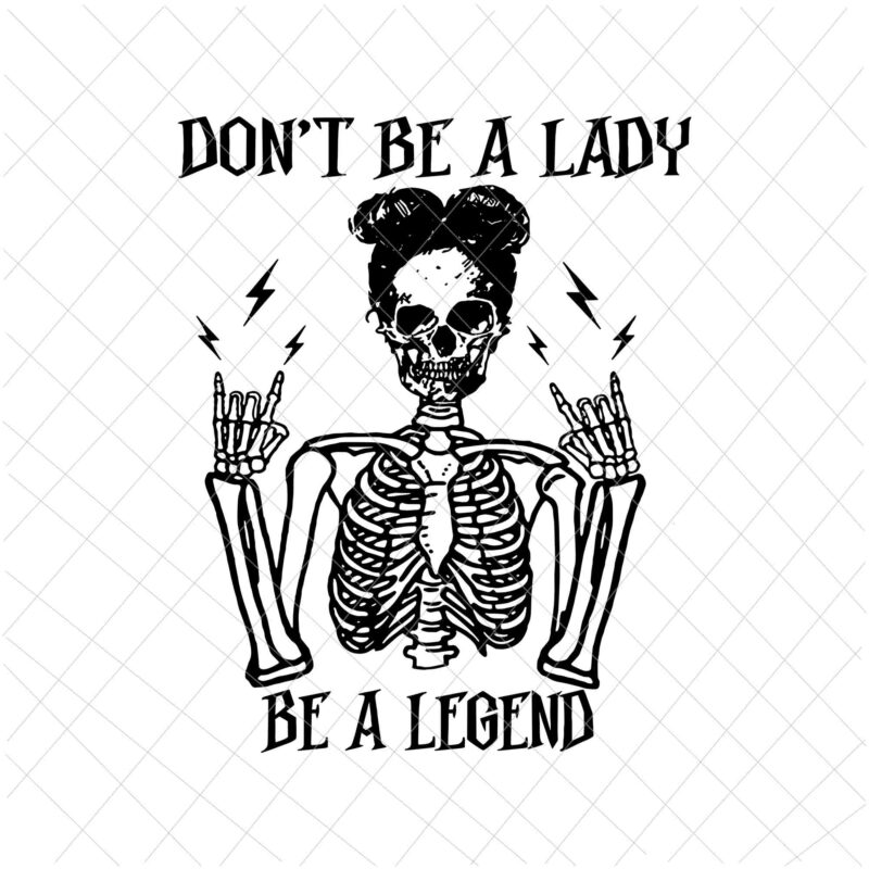 Don’t Be A Lady Be A Legend Svg, Skeleton Halloween Svg, Women Halloween Svg, Skeleton Girl Halloween, Quote Halloween Svg