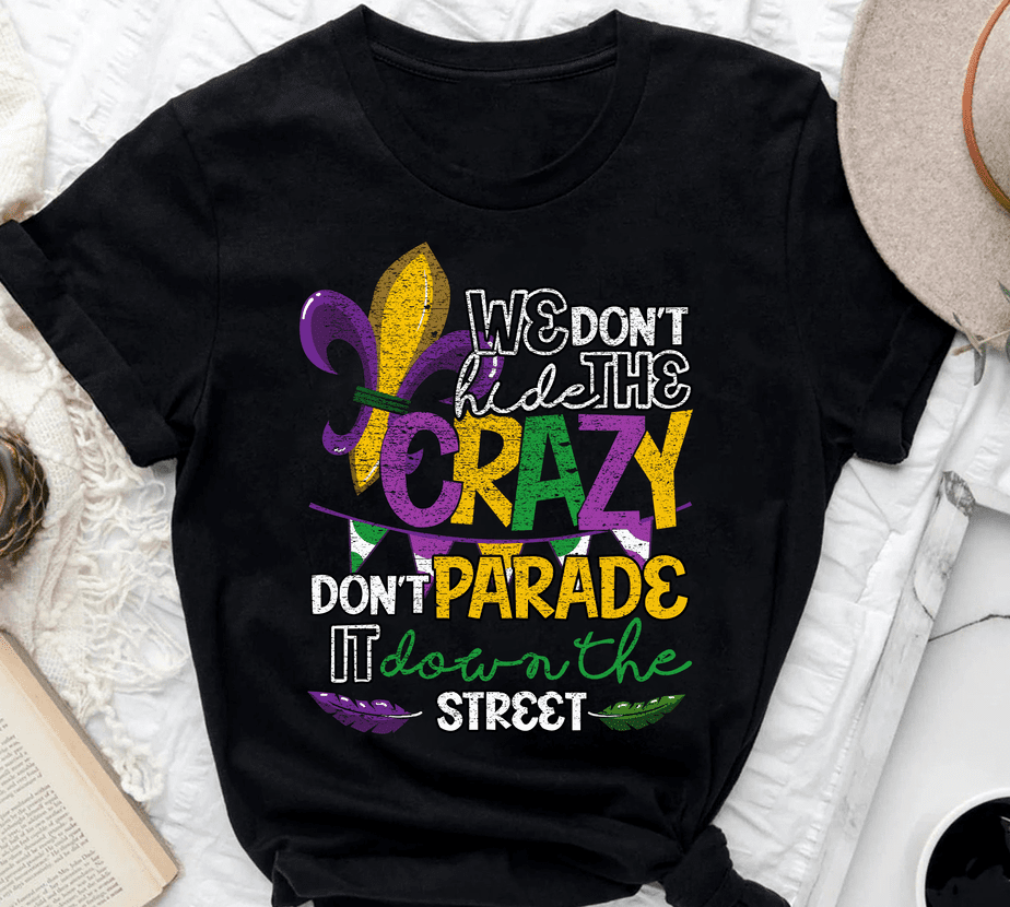 We Dont Hide Crazy We Parade It Down The Street Mardi Gras - Buy t