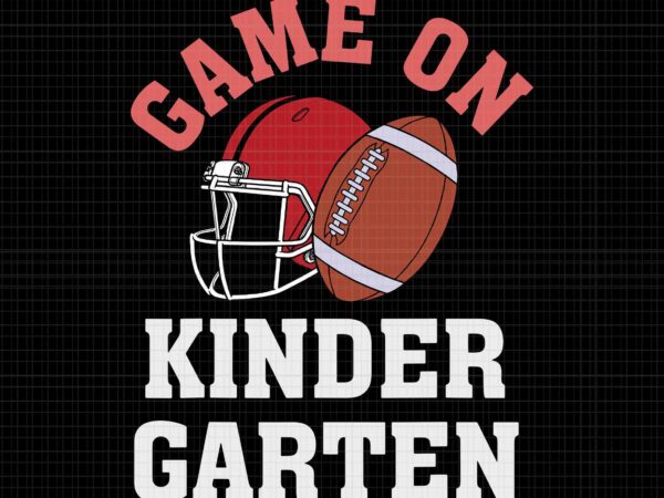 Game on kindergarten football back to school student svg, game on kindergarten svg, kindergarten svg, school svg t shirt design template