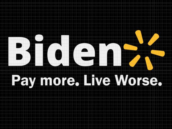 Biden pay more live worse svg, biden svg, t shirt template