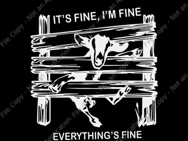 Funny goat it’s fine i’m fine everything is fine svg, i’m fine everything is fine svg, goat svg t shirt graphic design