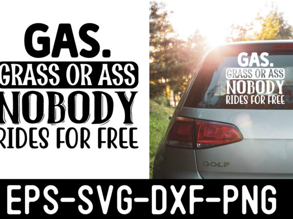 Gas.-grass-or-ass-nobody-rides-for-free svg t shirt design template