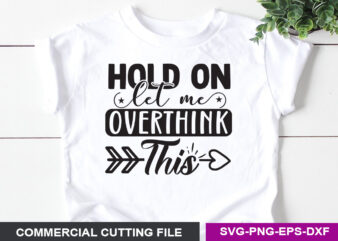 Hold on let me overthink this SVG graphic t shirt