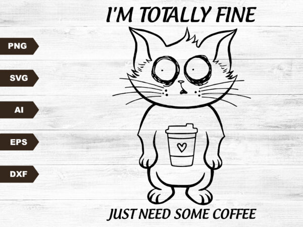 Funny cat it’s totally fine just need some coffee svg, funny cat vintage svg, funny cat lover svg, cat svg, cat gift svg t shirt graphic design