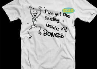 I’ve Got This Feeling Inside My Bones T-Shirt Design, I’ve Got This Feeling Inside My Bones Svg, Dancing Skeleton Svg, Dancing Skeleton vector, Halloween T-Shirt Template, Halloween T-shirt Design, Halloween,