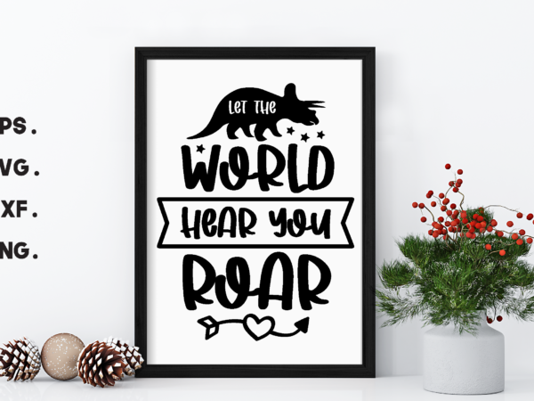 Let the world hear you roar, dinosaur t shirt design template,dinosaur t shirt template bundle,dinosaur t shirt vectorgraphic,dinosaur t shirt design template,dinosaur t shirt vector graphic, dinosaur t shirt design