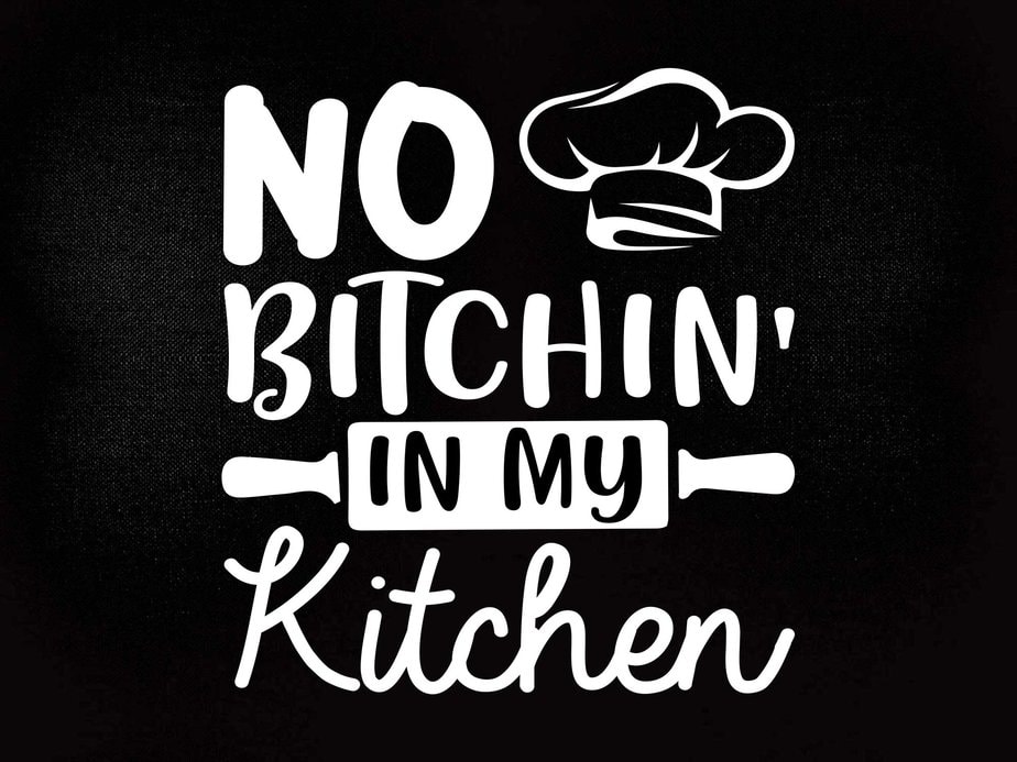 no bitchin in my kitchen design