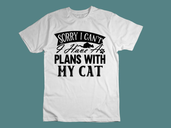 Sorry i can’t i have a plans with my cat svg t shirt template vector