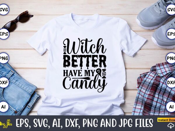 Witch better have my candy, halloween,halloween t-shirt, halloween design,halloween svg,halloween t-shirt, halloween t-shirt design, halloween svg bundle, halloween clipart bundle, halloween cut file, halloween clipart vectors, halloween clipart svg, halloween