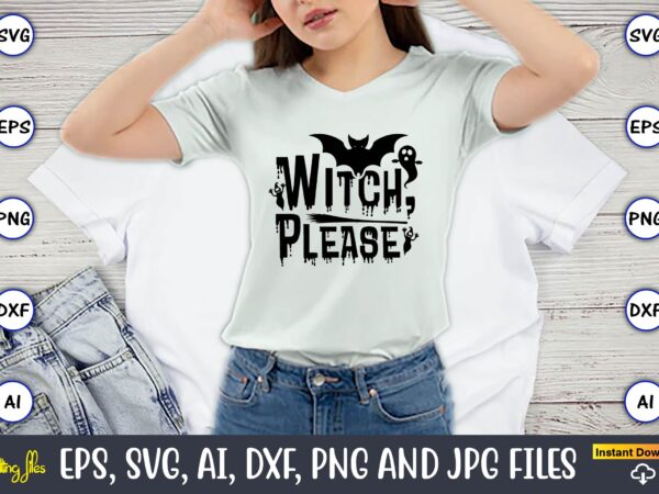 Witch, please, halloween,halloween t-shirt, halloween design,halloween svg,halloween t-shirt, halloween t-shirt design, halloween svg bundle, halloween clipart bundle, halloween cut file, halloween clipart vectors, halloween clipart svg, halloween svg bundle ,