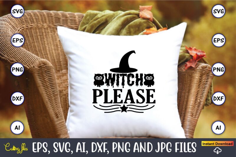 Witch, please, Halloween,Halloween t-shirt, Halloween design,Halloween Svg,Halloween t-shirt, Halloween t-shirt design, Halloween Svg Bundle, Halloween Clipart Bundle, Halloween Cut File, Halloween Clipart Vectors, Halloween Clipart Svg, Halloween Svg Bundle ,