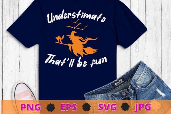 Understimate that will be fun witch halloween funny cat t-shirt design svg