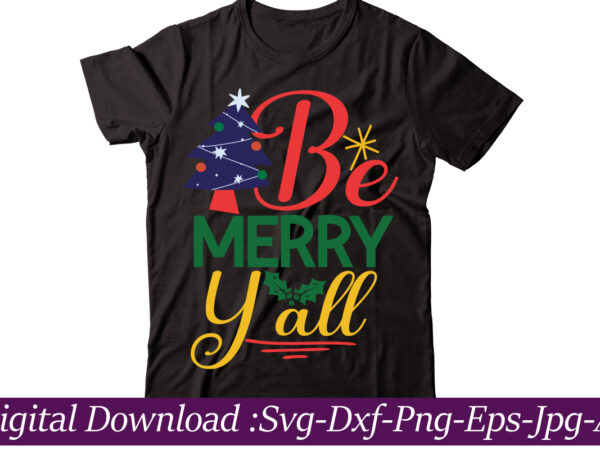 Be merry y all t-shirt design,funny christmas svg bundle, christmas sign svg , merry christmas svg, christmas ornaments svg, winter svg, xmas svg, santa svg,funny christmas svg bundle, christmas svg,