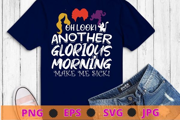 Oh look another glorious morning make me sick t-shirt design svg