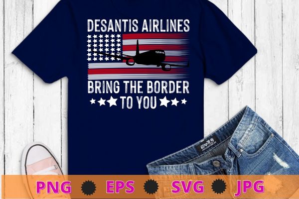 Desantis Airlines Vintage Shirt svg, Bringing The Border to You T-Shirt design png, Desantis Airlines Usa flag