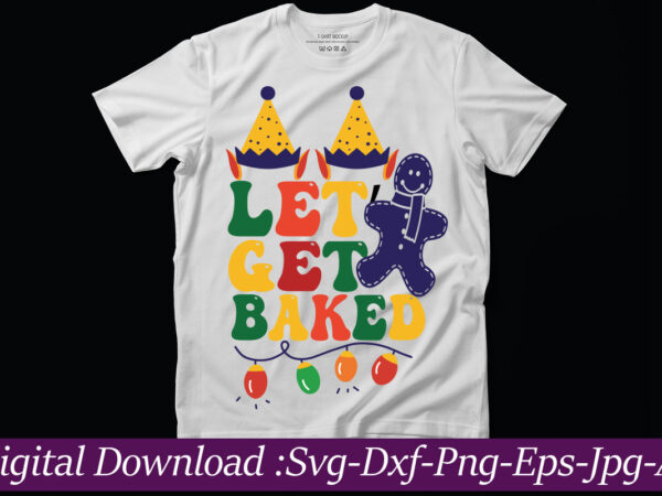 Let’s get baked t-shirt design,funny christmas svg bundle, funny quotes svg, christmas quotes svg, christmas svg, santa svg, snowflake svg, decoration, png, svg, dxf, eps christmas svg bundle, christmas svg,