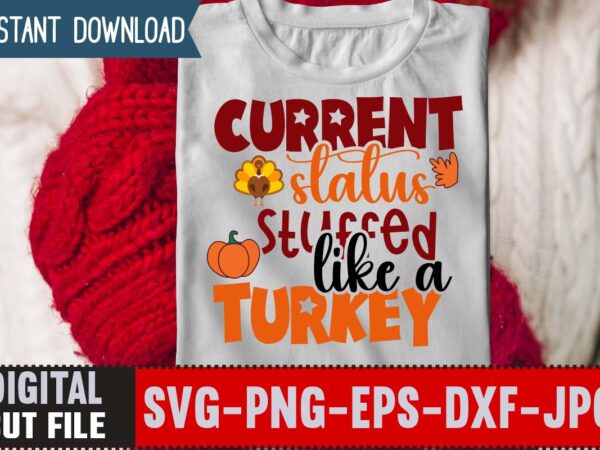 Current status stuffed like a turkey t-shirt design,thanksgiving svg bundle, autumn svg bundle, svg designs, autumn svg, thanksgiving svg, fall svg designs, png, pumpkin svg, thanksgiving svg bundle, thanksgiving svg,