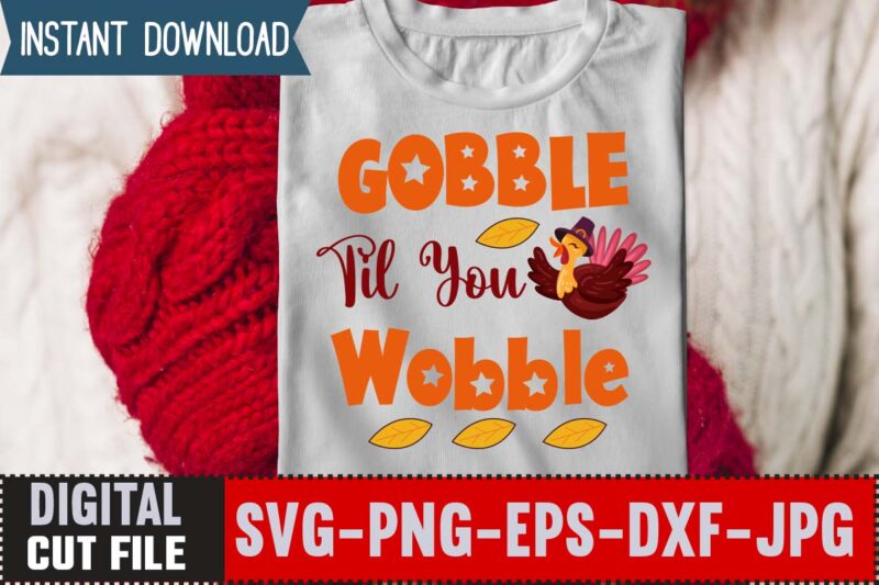 Gobble Til You Wobble T-shirt Design,Thanksgiving svg bundle, autumn svg bundle, svg designs, autumn svg, thanksgiving svg, fall svg designs, png, pumpkin svg, thanksgiving svg bundle, thanksgiving svg, fall svg,