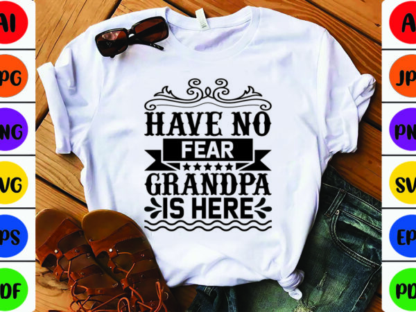 Have no fear grandpa is here graphic t shirt