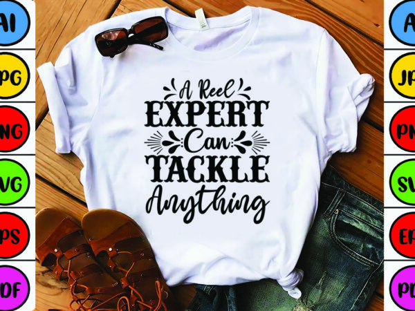 A reel expert can tackle anything t shirt vector