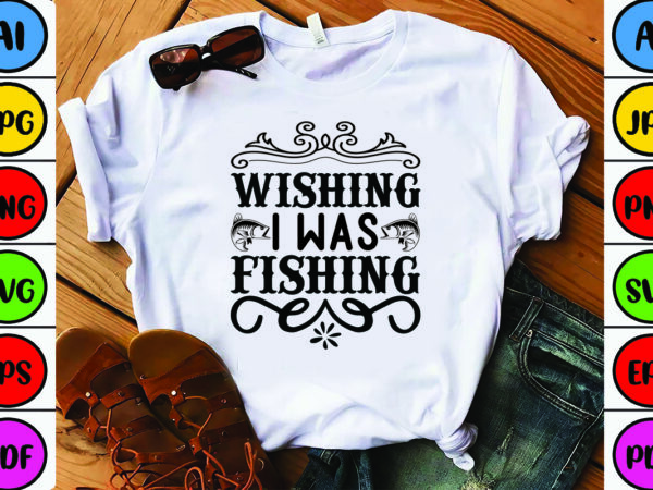 Wishing i was fishing t shirt design for sale