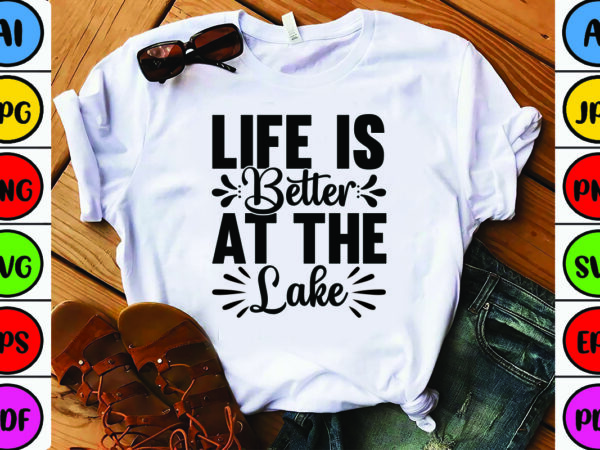 Life is better at the lake t shirt vector graphic