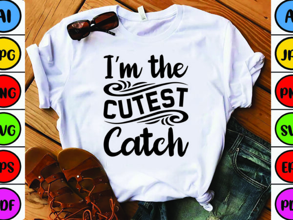 I’m the cutest catch t shirt design for sale