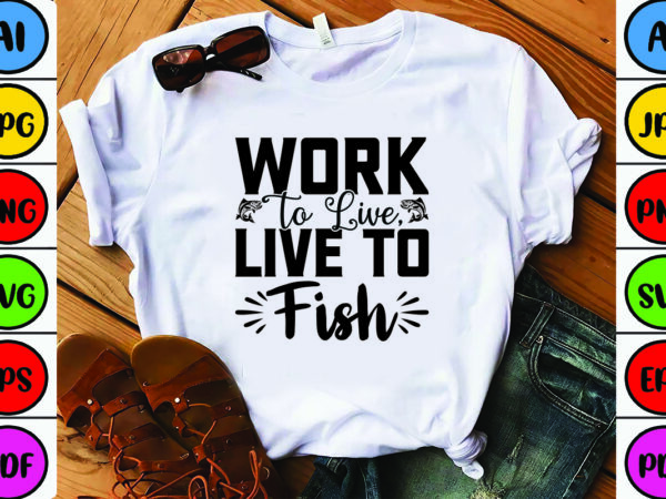 Work to live, live to fish t shirt design for sale