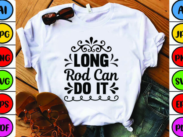 Long rod can do it t shirt vector graphic